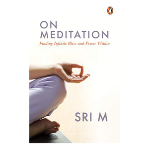 On Meditation : Finding Infinite Bliss And Power Within,Sri M